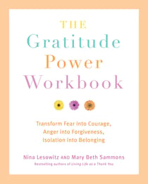 The Gratitude Power Workbook - Transform Fear into Courage, Anger into Forgiveness, Isolation into Belonging