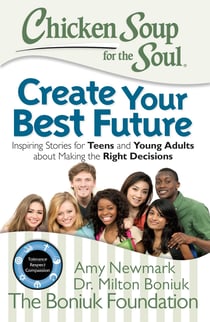 Chicken Soup for the Soul: Create Your Best Future - Inspiring Stories for Teens and Young Adults about Making the Right Decisions
