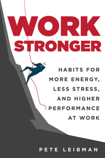 Work Stronger - Habits for More Energy, Less Stress, and Higher Performance at Work