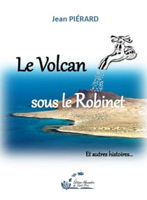 Le volcan spis me robinet - et autres histoires...