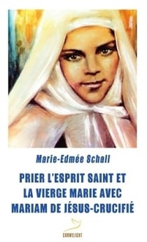 Prier l'esprit saint et la vierge Marie avec Mariam de Jésus-crucifié