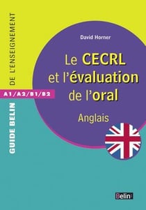 GUIDE BELIN DE L'ENSEIGNEMENT : le CECRL et l'évaluation de l'oral - A1> A2>B1>B2