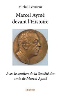 Marcel Aymé devant l'Histoire : Avec le soutien de la Société des amis de Marcel Aymé