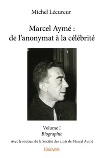 Marcel Aymé : de l'anonymat à la célébrité - Tome 1 : Avec le soutien de la Société des amis de Marcel Aymé