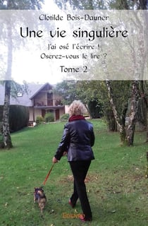 Une vie singulière - 2ème Tome : J'ai osé l'écrire ! Oserez-vous le lire ?
