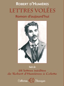 Lettres volées, roman d'aujourd'hui - 28 lettres inédites de Robert d'Humières à Colette