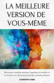 La Meilleure Version de Vous-Même: Découvrez comment atteindre l'équilibre, le bonheur et la réussite avec des exercices et des conseils pratiques