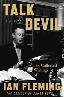 Talk of the Devil - The Collected Writings of Ian Fleming