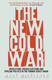The New Cold War - Revolutions, Rigged Elections and Pipeline Politics in the Former Soviet Union