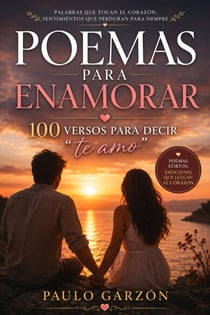 Poemas cortos para enamorar: 100 Versos de amor  para cada corazón