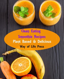 Clean Eating Smoothie Recipes - Plant Based & Delicious - Smoothie Recipes, #1