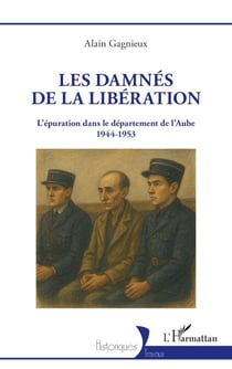 Les damnés de la Libération - L’épuration dans le département de l’Aube 1944-1953