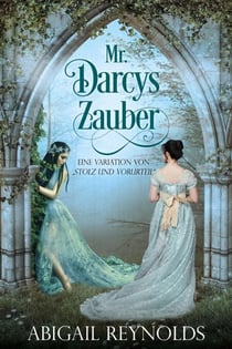 Mr. Darcys Zauber: Eine Variation von  „Stolz und Vorurteil“