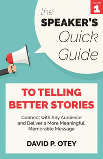 The Speaker’s Quick Guide to Telling Better Stories: Connect with Any Audience and Deliver a More Meaningful, Memorable Message - The Speaker's Quick Guide, #1
