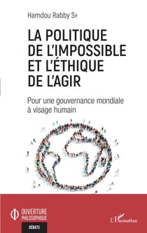 La politique de l'impossible et l'éthique de l'agir - Pour une gouvernance mondiale à visage humain
