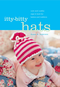 Itty-Bitty Hats - Cute and Cuddly Caps to Knit for Babies and Toddlers