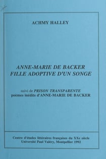 Anne-Marie de Backer, fille adoptive d'un songe - Abécédaire d'une œuvre-vie. Suivi de "Prison transparente", poèmes inédits d'Anne-Marie de Backer
