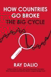How Countries Go Broke - Principles for Navigating the Big Debt Cycle, Where We Are Headed, and What We Should Do