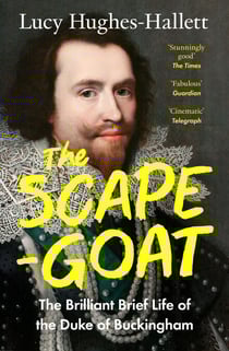 The Scapegoat - The Brilliant Brief Life of the Duke of Buckingham