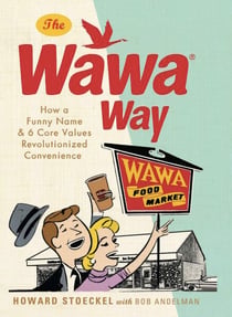 The Wawa Way - How a Funny Name and Six Core Values Revolutionized Convenience