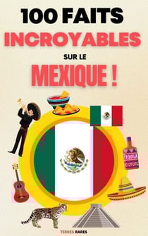 100 Faits Incroyables sur le Mexique - 100 Faits Incroyables