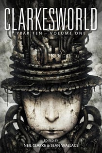 Clarkesworld Year Ten: Volume One - Clarkesworld Anthology, #10.1