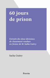 60 jours de prison - Extraits des deux décisions de classement rendues en faveur de M. Sacha Guitry