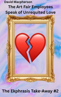 The Art Fair Employees Speak of Unrequited Love - The Ekphrasis Take-Away, #2