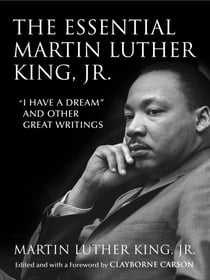 The Essential Martin Luther King, Jr. - "I Have a Dream" and Other Great Writings