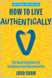 How to Live Authentically - The Surprising Cure for Loneliness and Disconnection