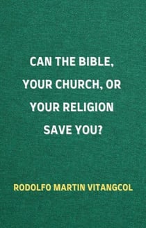 Can the Bible, Your Church, or Your Religion Save You?