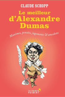 Le Meilleur d'Alexandre Dumas - Maximes, pensées, jugements & anecdotes
