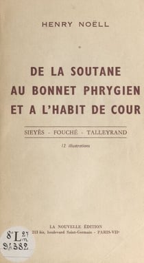 De la soutane au bonnet phrygien, et à l'habit de cour - Sieyès, Fouché, Talleyrand. 12 illustrations