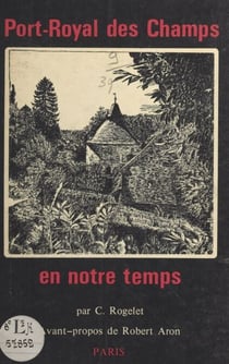 Port-Royal des Champs en notre temps - Précédé par le Manuel des pèlerins de Port-Royal des Champs 1776
