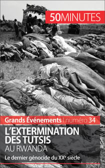 L'extermination des Tutsis au Rwanda - Le dernier génocide du XXe siècle