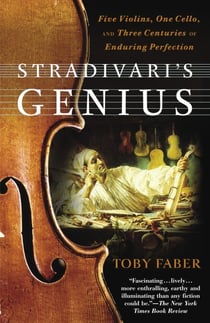 Stradivari's Genius - Five Violins, One Cello, and Three Centuries of Enduring Perfection