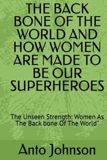 THE BACK BONE OF THE WORLD AND HOW WOMEN ARE MADE TO BE OUR SUPERHEROES