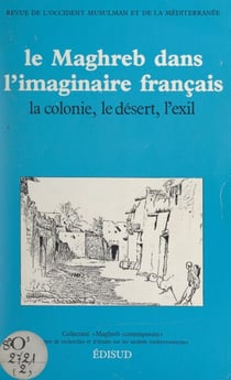 Le Maghreb dans l'imaginaire français : la colonie, le désert, l'exil - Actes de la Journée d'études du 17 décembre 1983