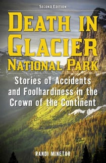 Death in Glacier National Park - Stories of Accidents and Foolhardiness in the Crown of the Continent
