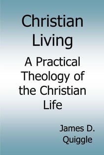 Christian Living, A Practical Theology of the Christian Life