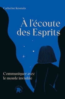 À l'écoute des Esprits - Communiquer avec le monde invisible