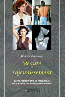 Beauté et rajeunissement - Par la radiesthésie, la radionique, les parfums, les soins personnalisés