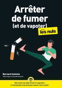 Arrêter de fumer (et de vapoter) pour les Nuls - Décrocher du tabac et de l'e-cigarette : il n'est jamais trop tard pour sauver votre santé !