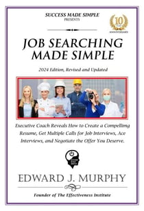 Job Searching Simplified: Executive Coach Reveals How to Create a Compelling Resume, Get Multiple Job Interviews, and Negotiate to Receive the Highest Compensation the Employer Can Afford. - Managing Your Career Made Simple, #31