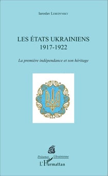 Les États ukrainiens - 1917-1922 La première indépendance et son héritage - La première indépendance et son héritage