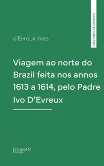 Viagem ao norte do Brazil feita nos annos 1613 a 1614, pelo Padre Ivo D'Evreux