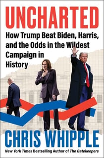 Uncharted - How Trump Beat Biden, Harris, and the Odds in the Wildest Campaign in History