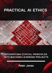Practical AI Ethics: Integrating Ethical Principles into Machine Learning Projects