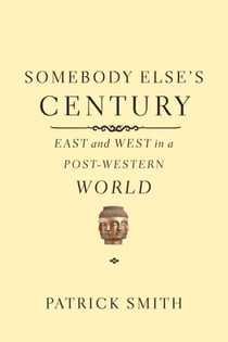 Somebody Else's Century - East and West in a Post-Western World