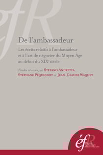 De l’ambassadeur - Les écrits relatifs à l’ambassadeur et à l’art de négocier du Moyen Âge au début du xixe siècle